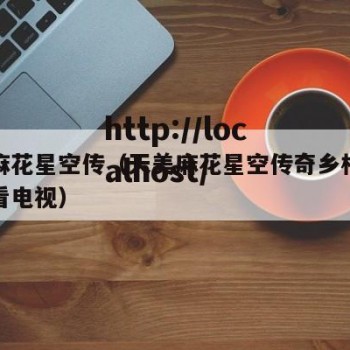天美麻花星空传（天美麻花星空传奇乡村版免费观看电视）