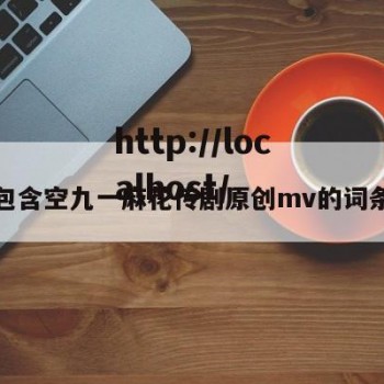 包含空九一麻花传剧原创mv的词条