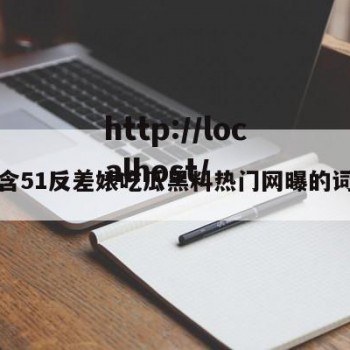 包含51反差婊吃瓜黑料热门网曝的词条